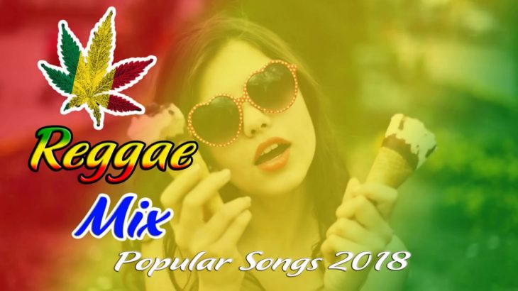 BEST REGGAE POPULAR SONGS 2018 – REGGAE MUSIC – BEST REGGAE MUSIC HITS 2018