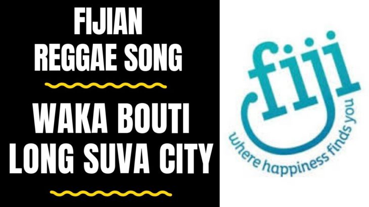 Fijian Reggae Song – WAKA BOUTI LONG SUVA CITY – LukizMuzik.Production.Inc