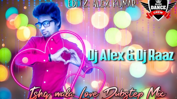Ishq Wala Love Dubstep Mix || Dj Alex & Dj Raaz || Alex Dance Crew