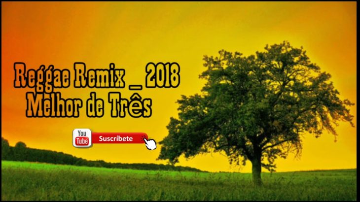 Reggae Remix – 2018 _ Melhor de Três [ Reggae Internacional ]