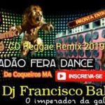 REGGAE REMIX PANCADAO FERA DANCE  DJ FRANCISCO BALADA 2019 MÊS DE JANEIRO