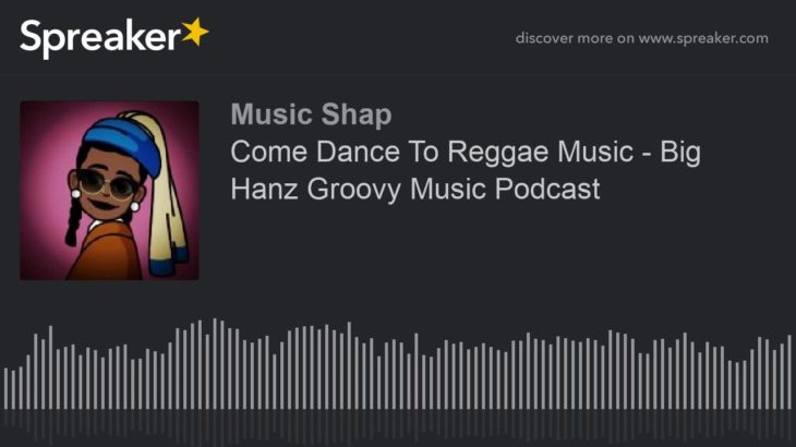 Come Dance To Reggae Music – Big Hanz Groovy Music Podcast (made with Spreaker)
