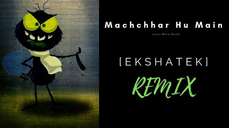 “Machchhar Hu Main” Mortein – Louie Mera Naam (Dubstep Remix) | EKSHATEK [101]
