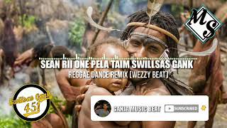 SEAN RII ONE PELA TAIM SWILLSAS GANK REGGAE DANCE REMIX (WEZZY BEAT SWILLSAS GANK) 2019new