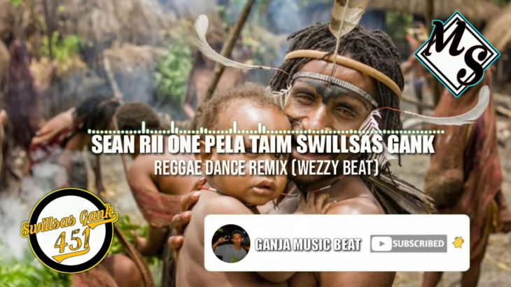 SEAN RII ONE PELA TAIM SWILLSAS GANK REGGAE DANCE REMIX (WEZZY BEAT SWILLSAS GANK) 2019new