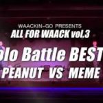 ALL FOR WAACK vol3 – PEANUT vs MEME – Solo BEST 4