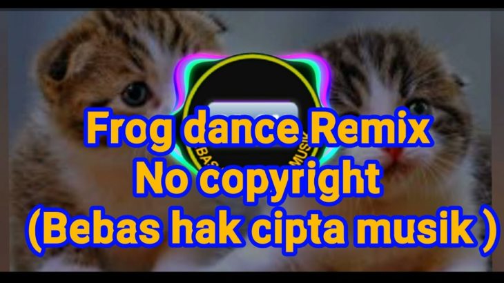 FROGE DANCE DJ REMIX DUBSTEP  No copyright ( Bebas hak cipta musik )