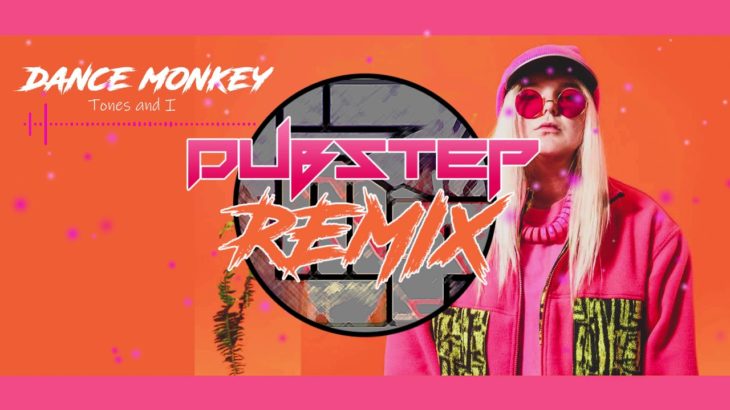 Dance Monkey –  Tones and I  (DUBSTEP REMIX)